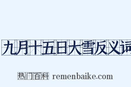 九月十五日大雪反义词是什么意思的图片